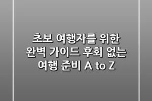초보 여행자를 위한 완벽 가이드: 후회 없는 여행 준비 A to Z