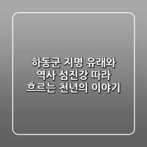 하동군 지명 유래와 역사: 섬진강 따라 흐르는 천년의 이야기