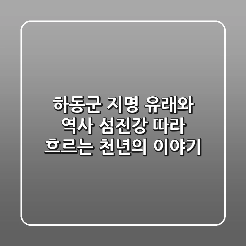 하동군 지명 유래와 역사: 섬진강 따라 흐르는 천년의 이야기