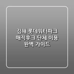 김해 롯데워터파크 매직후크 단체 이용 완벽 가이드