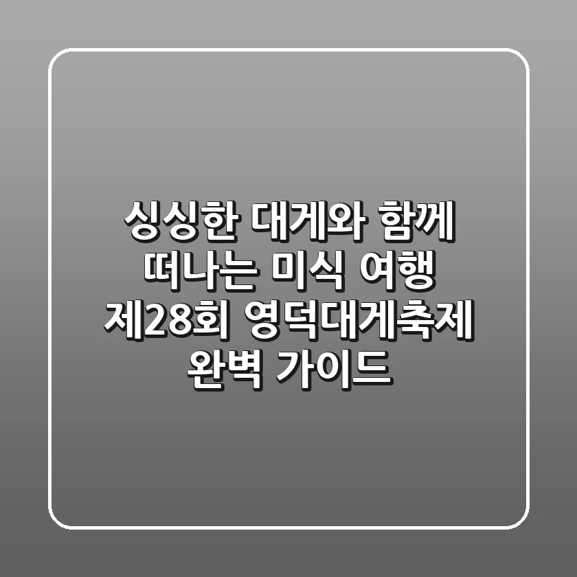 싱싱한 대게와 함께 떠나는 미식 여행! 제28회 영덕대게축제 완벽 가이드