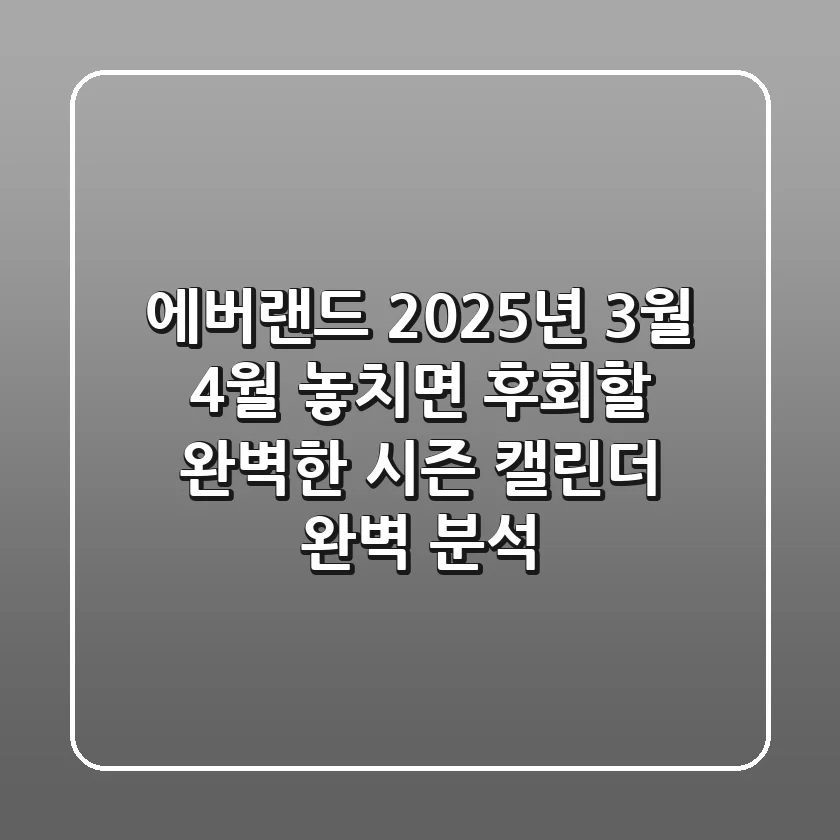 에버랜드 2025년 3월 4월, 놓치면 후회할 완벽한 시즌 캘린더 완벽 분석!