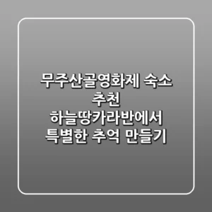무주산골영화제 숙소 추천: 하늘땅카라반에서 특별한 추억 만들기