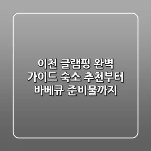 이천 글램핑 완벽 가이드: 숙소 추천부터 바베큐 준비물까지!