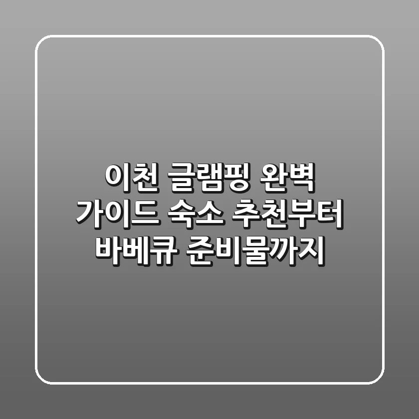 이천 글램핑 완벽 가이드: 숙소 추천부터 바베큐 준비물까지!