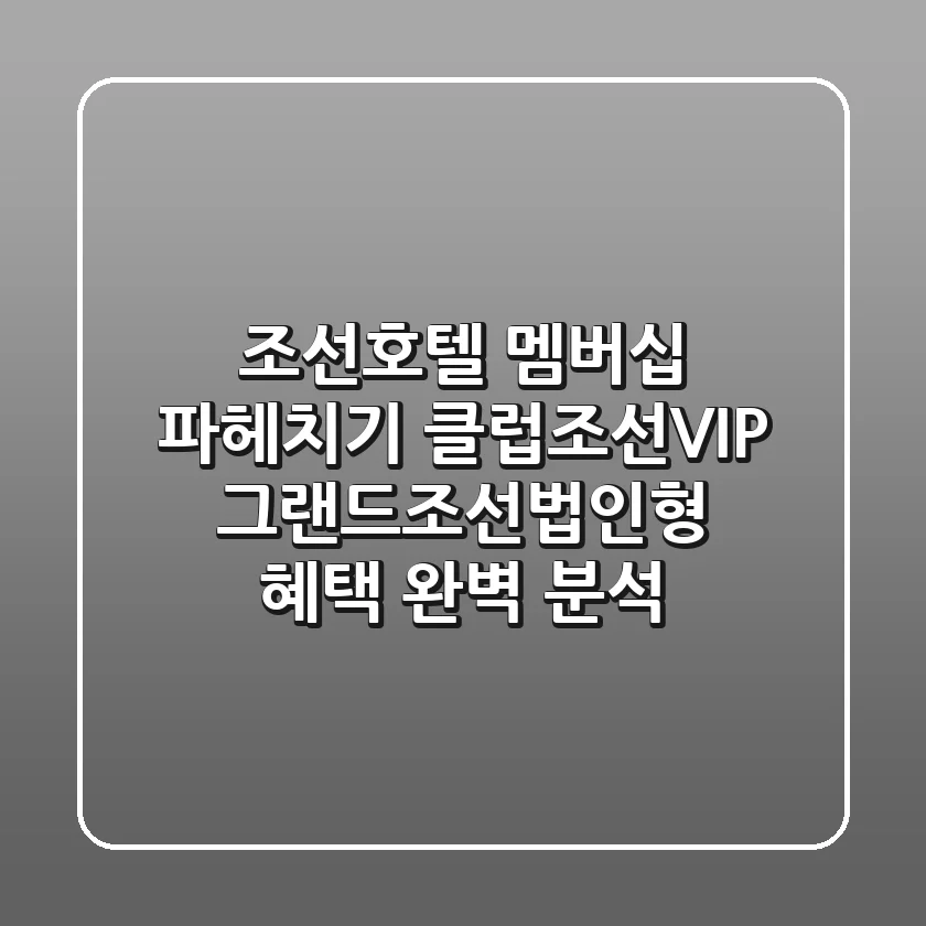 조선호텔 멤버십 파헤치기: 클럽조선VIP 그랜드조선(법인형) 혜택 완벽 분석