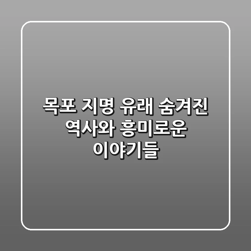 목포 지명 유래: 숨겨진 역사와 흥미로운 이야기들