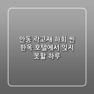 안동 락고재 하회: 찐 한옥 호텔에서 잊지 못할 하루