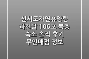 신시도자연휴양림 하현달 106호: 복층 숙소 솔직 후기 & 무인매점 정보