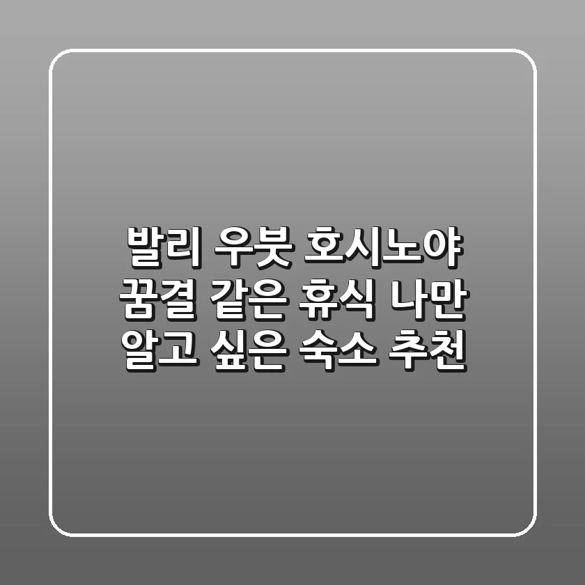 발리 우붓 호시노야, 꿈결 같은 휴식! 나만 알고 싶은 숙소 추천