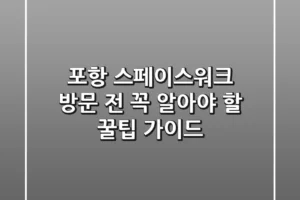 포항 스페이스워크 방문 전 꼭 알아야 할 꿀팁 가이드