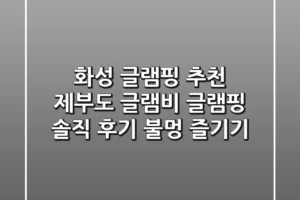 화성 글램핑 추천: 제부도 글램비 글램핑 솔직 후기 & 불멍 즐기기