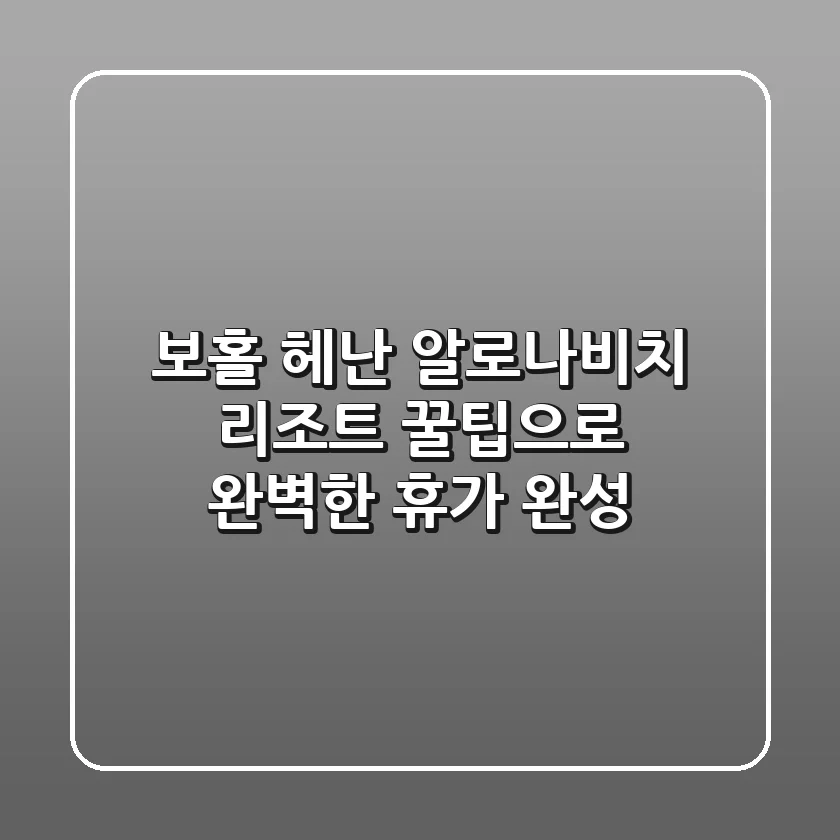 보홀 헤난 알로나비치 리조트: 꿀팁으로 완벽한 휴가 완성! ✨