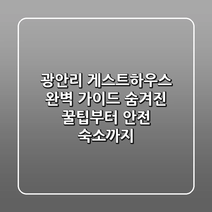 광안리 게스트하우스 완벽 가이드: 숨겨진 꿀팁부터 안전 숙소까지!