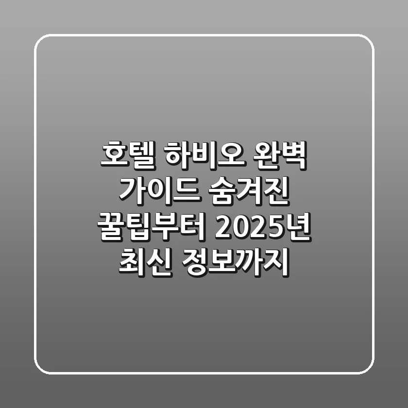 호텔 하비오 완벽 가이드: 숨겨진 꿀팁부터 2025년 최신 정보까지!