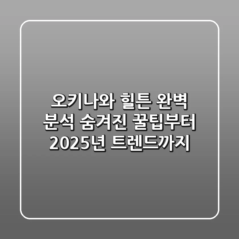 오키나와 힐튼 완벽 분석: 숨겨진 꿀팁부터 2025년 트렌드까지!