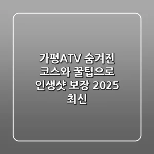 가평ATV: 숨겨진 코스와 꿀팁으로 인생샷 보장! (2025 최신)