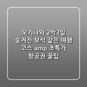 오키나와 2박3일: 숨겨진 보석 같은 여행 코스 & 초특가 항공권 꿀팁!