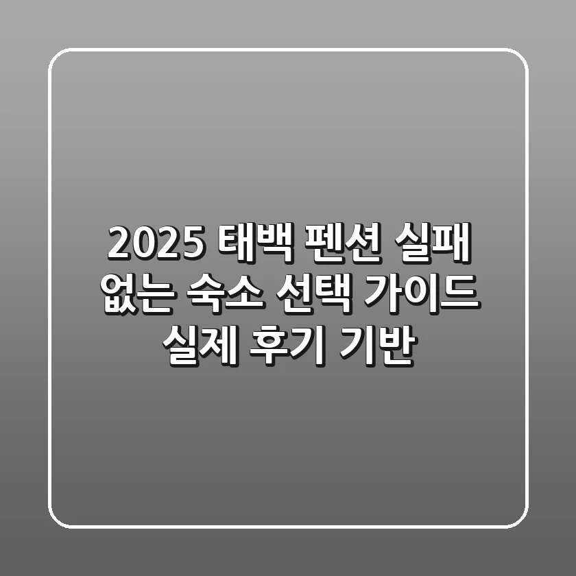 2025 태백 펜션: 실패 없는 숙소 선택 가이드 (실제 후기 기반)