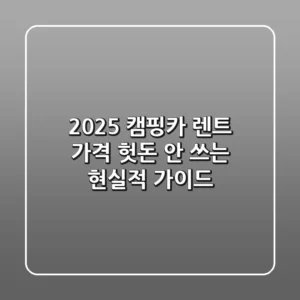 2025 캠핑카 렌트 가격: 헛돈 안 쓰는 현실적 가이드