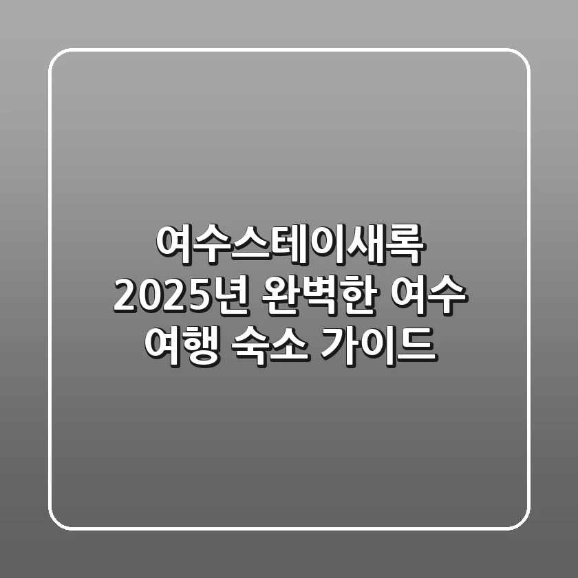 여수스테이새록: 2025년 완벽한 여수 여행 숙소 가이드!