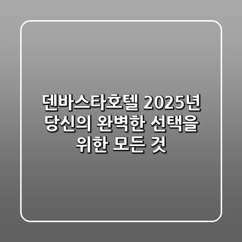 덴바스타호텔, 2025년 당신의 완벽한 선택을 위한 모든 것