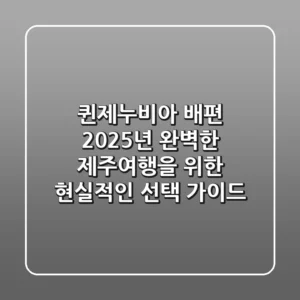 퀸제누비아 배편, 2025년 완벽한 제주여행을 위한 현실적인 선택 가이드!