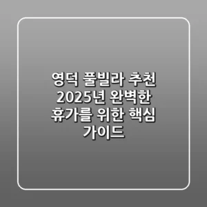 영덕 풀빌라 추천, 2025년 완벽한 휴가를 위한 핵심 가이드