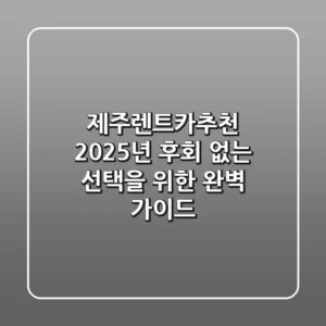 제주렌트카추천: 2025년, 후회 없는 선택을 위한 완벽 가이드