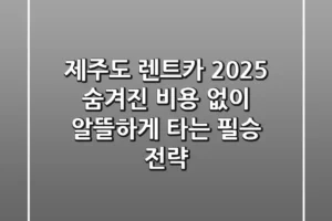 제주도 렌트카 2025, 숨겨진 비용 없이 알뜰하게 타는 필승 전략