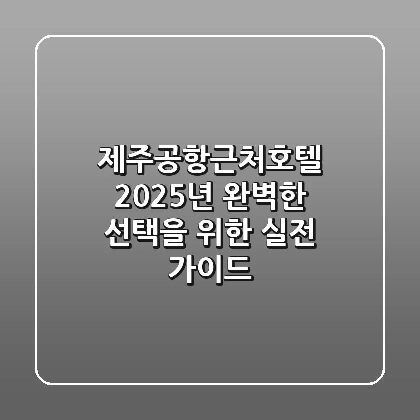 제주공항근처호텔, 2025년 완벽한 선택을 위한 실전 가이드