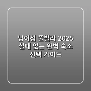 남이섬 풀빌라 2025, 실패 없는 완벽 숙소 선택 가이드