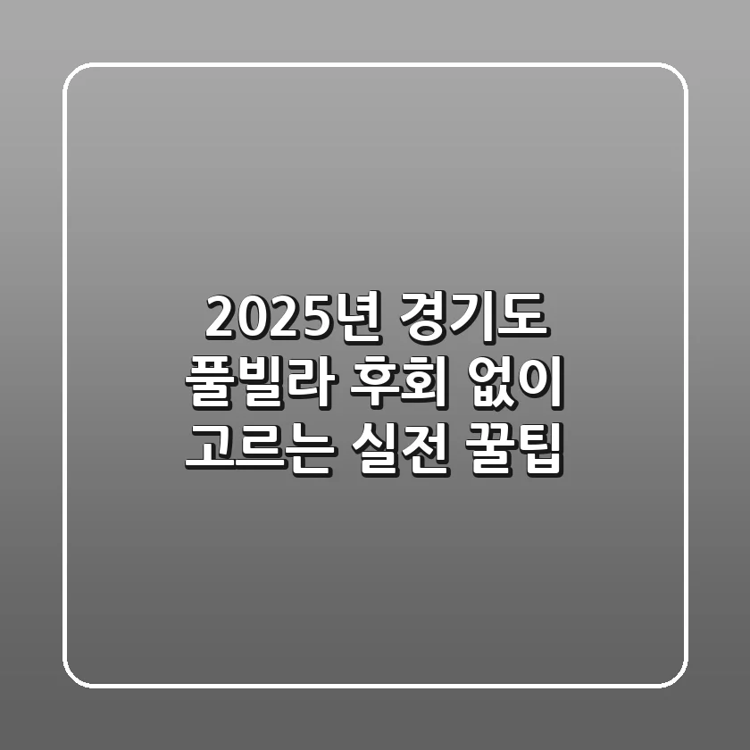 2025년 경기도 풀빌라, 후회 없이 고르는 실전 꿀팁!