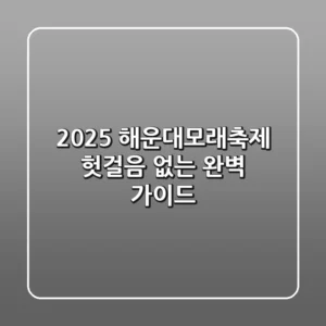 2025 해운대모래축제: 헛걸음 없는 완벽 가이드!
