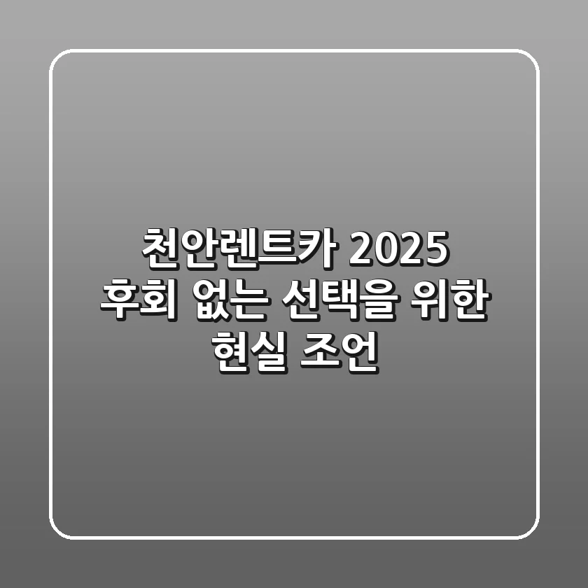 천안렌트카 2025: 후회 없는 선택을 위한 현실 조언