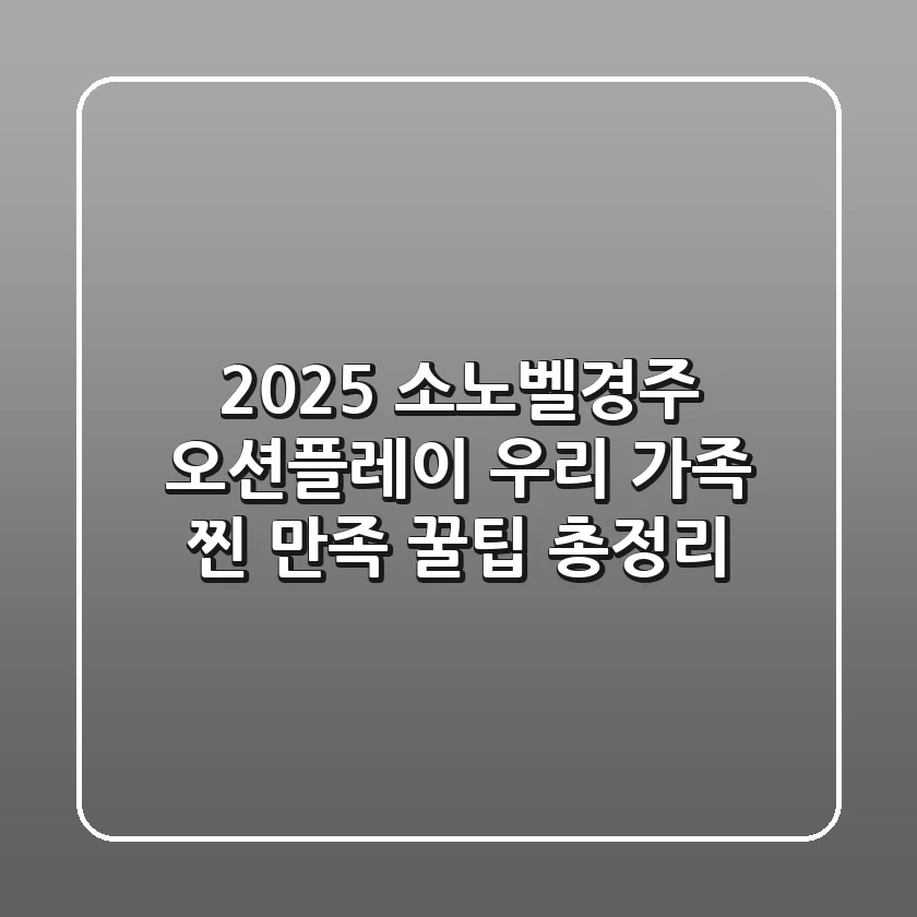 2025 소노벨경주 오션플레이, 우리 가족 찐 만족 꿀팁 총정리!