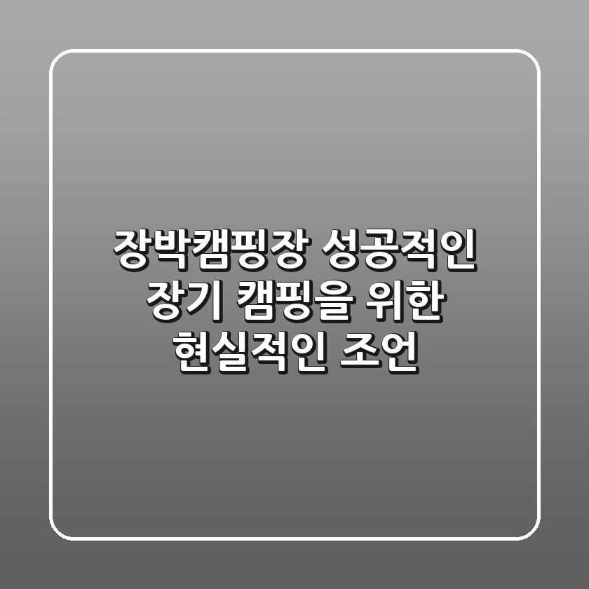 장박캠핑장, 성공적인 장기 캠핑을 위한 현실적인 조언