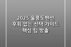 2025 울릉도펜션, 후회 없는 선택 가이드 (핵심 팁 방출)