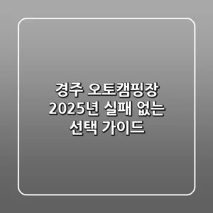 경주 오토캠핑장, 2025년 실패 없는 선택 가이드