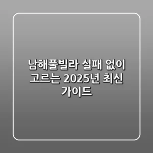 남해풀빌라 실패 없이 고르는 2025년 최신 가이드