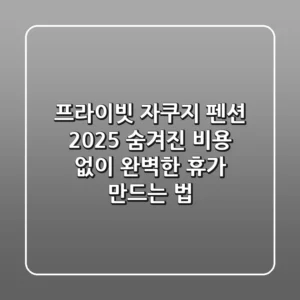 프라이빗 자쿠지 펜션 2025: 숨겨진 비용 없이 완벽한 휴가 만드는 법