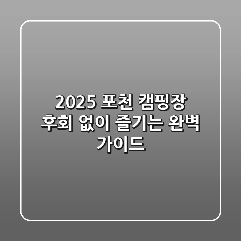 2025 포천 캠핑장, 후회 없이 즐기는 완벽 가이드