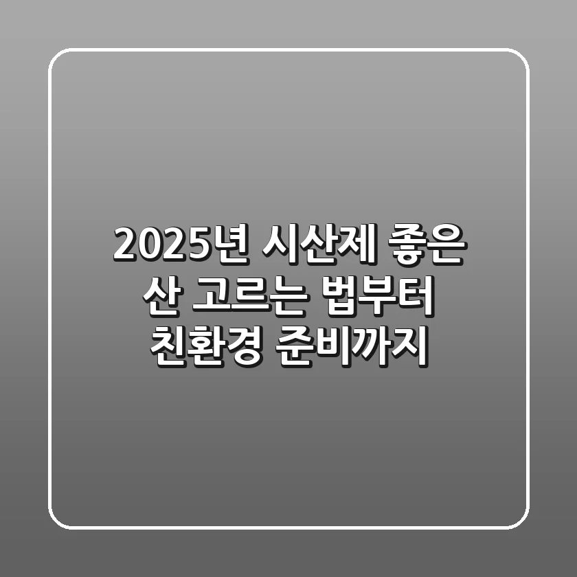 2025년 시산제, 좋은 산 고르는 법부터 친환경 준비까지!