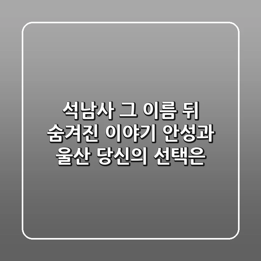 석남사, 그 이름 뒤 숨겨진 이야기: 안성과 울산, 당신의 선택은?