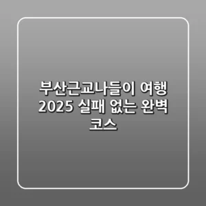 부산근교나들이 여행 2025, 실패 없는 완벽 코스