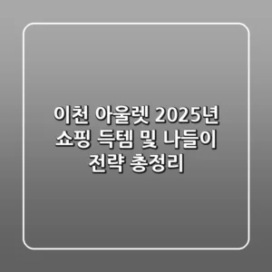 이천 아울렛, 2025년 쇼핑 득템 및 나들이 전략 총정리!
