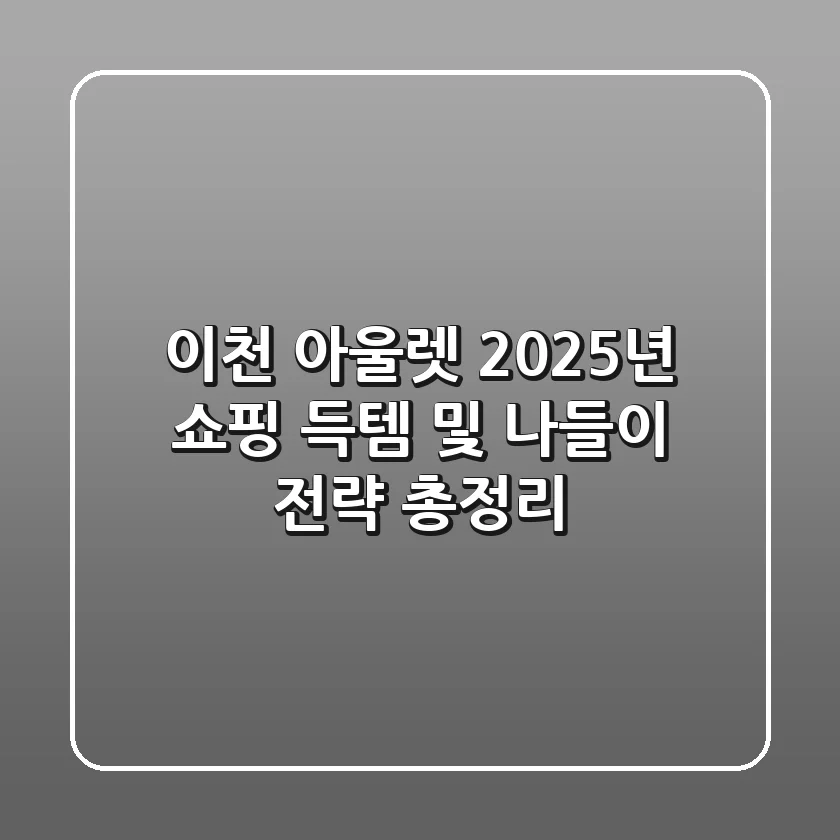 이천 아울렛, 2025년 쇼핑 득템 및 나들이 전략 총정리!