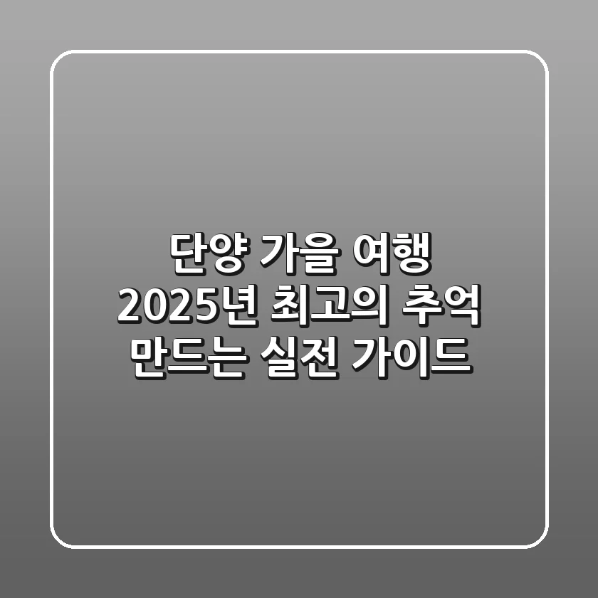 단양 가을 여행, 2025년 최고의 추억 만드는 실전 가이드
