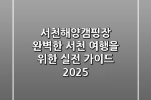 서천해양캠핑장: 완벽한 서천 여행을 위한 실전 가이드 2025