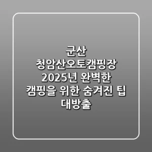 군산 청암산오토캠핑장 2025년, 완벽한 캠핑을 위한 숨겨진 팁 대방출!